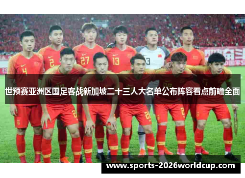 世预赛亚洲区国足客战新加坡二十三人大名单公布阵容看点前瞻全面
